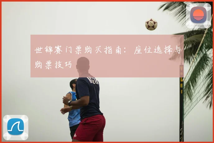 世锦赛门票购买指南：座位选择与购票技巧