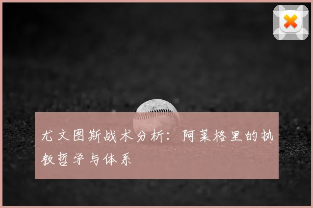 尤文图斯战术分析:阿莱格里的执教哲学与体系